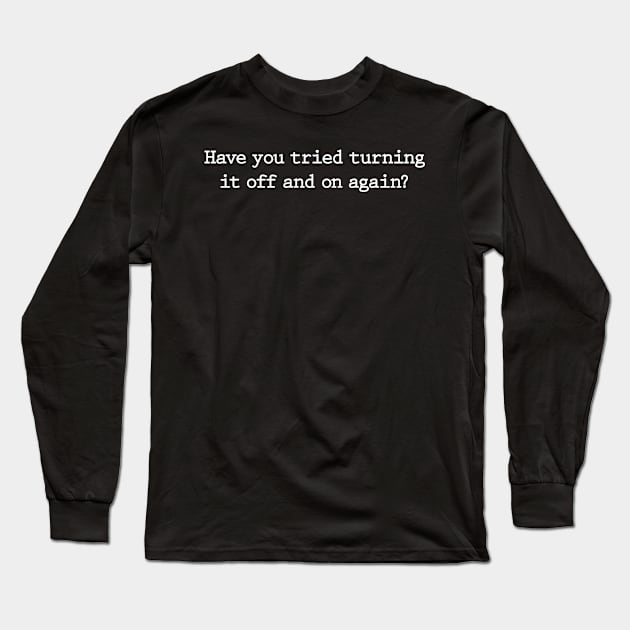 Have you tried turning it off and on again? Long Sleeve T-Shirt by Snowed In